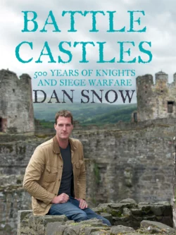 Battle Castles: 500 Years of Knights and Siege Warfare - Dan Snow