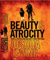 Beauty and Atrocity: People, Politics and Ireland’s Fight for Peace, Joshua  Levine audiobook. ISDN39763769