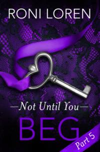 Beg: Not Until You, Part 5 - Roni Loren
