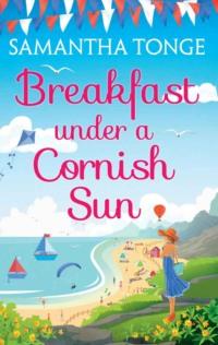Breakfast Under A Cornish Sun: The perfect romantic comedy for summer - Samantha Tonge