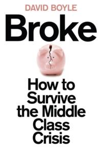 Broke: Who Killed the Middle Classes?, David  Boyle audiobook. ISDN39764041