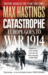 Catastrophe: Europe Goes to War 1914, Макса Хейстингса аудиокнига. ISDN39764153