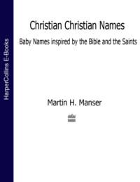 Christian Christian Names: Baby Names inspired by the Bible and the Saints - Martin Manser