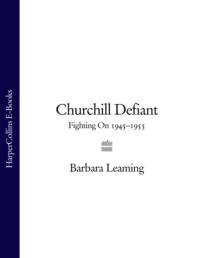 Churchill Defiant: Fighting On 1945–1955, Barbara  Leaming Hörbuch. ISDN39764273