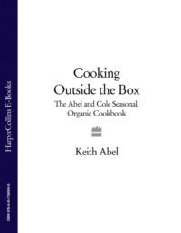 Cooking Outside the Box: The Abel and Cole Seasonal, Organic Cookbook - Keith Abel