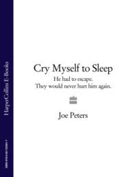 Cry Myself to Sleep: He had to escape. They would never hurt him again. - Joe Peters