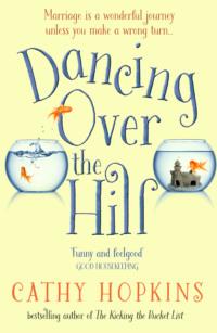 Dancing Over the Hill: The new feel good comedy from the author of The Kicking the Bucket List - Cathy Hopkins