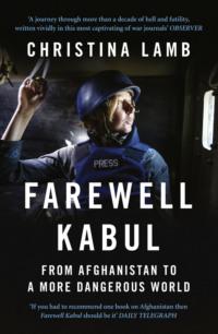 Farewell Kabul: From Afghanistan To A More Dangerous World - Christina Lamb
