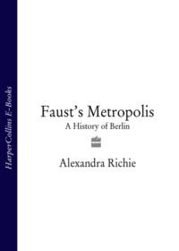 Faust’s Metropolis: A History of Berlin, Alexandra  Richie аудиокнига. ISDN39765209