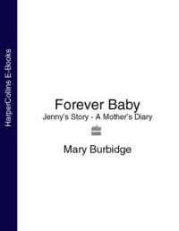 Forever Baby: Jenny’s Story - A Mother’s Diary - Mary Burbidge