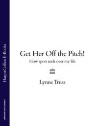 Get Her Off the Pitch!: How Sport Took Over My Life - Lynne Truss