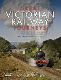 Great Victorian Railway Journeys: How Modern Britain was Built by Victorian Steam Power - Karen Farrington