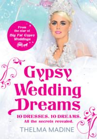 Gypsy Wedding Dreams: Ten dresses. Ten Dreams. All the secrets revealed. - Thelma Madine