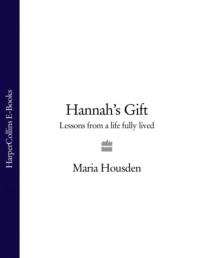 Hannah’s Gift: Lessons from a Life Fully Lived - Maria Housden