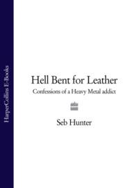 Hell Bent for Leather: Confessions of a Heavy Metal Addict - Seb Hunter