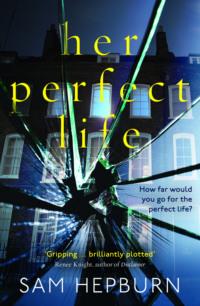 Her Perfect Life: A gripping debut psychological thriller with a killer twist - Sam Hepburn