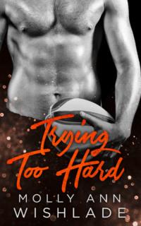 Trying Too Hard...: A steamy standalone sports romance - Molly Wishlade