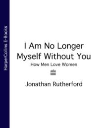 I Am No Longer Myself Without You: How Men Love Women, Jonathan  Rutherford książka audio. ISDN39766241