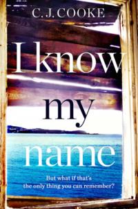 I Know My Name: An addictive thriller with a chilling twist - C.J. Cooke