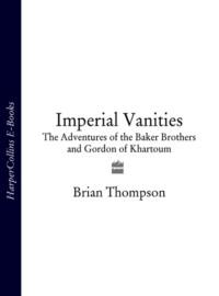 Imperial Vanities: The Adventures of the Baker Brothers and Gordon of Khartoum, Brian  Thompson аудиокнига. ISDN39766289