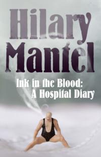 Ink in the Blood: A Hospital Diary, Hilary  Mantel audiobook. ISDN39766353