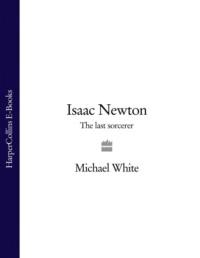 Isaac Newton: The Last Sorcerer, Michael  White audiobook. ISDN39766409