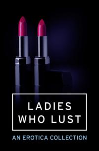 Ladies Who Lust: An Erotica Collection - Various
