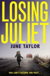 Losing Juliet: A gripping psychological thriller with twists you won’t see coming - June Taylor