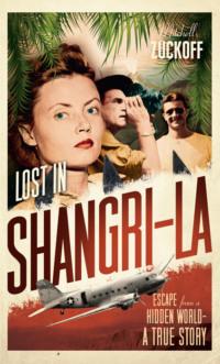 Lost in Shangri-La: Escape from a Hidden World - A True Story - MItchell Zuckoff