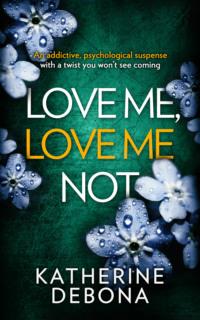 Love Me, Love Me Not: An addictive psychological suspense with a twist you won’t see coming - Katherine Debona