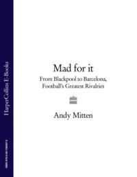 Mad for it: From Blackpool to Barcelona: Football’s Greatest Rivalries - Andy Mitten