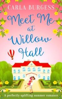 Meet Me at Willow Hall: A perfectly charming romance for 2019! - Carla Burgess