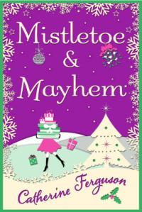 Mistletoe and Mayhem: A cosy, chaotic Christmas read! - Catherine Ferguson