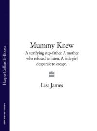 Mummy Knew: A terrifying step-father. A mother who refused to listen. A little girl desperate to escape. - Lisa James