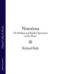 Notorious: The Maddest and Baddest Sportsmen on the Planet - Richard Bath