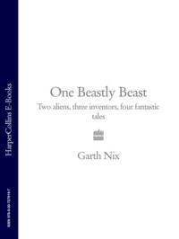 One Beastly Beast: Two aliens, three inventors, four fantastic tales, Гарта Никс książka audio. ISDN39767601