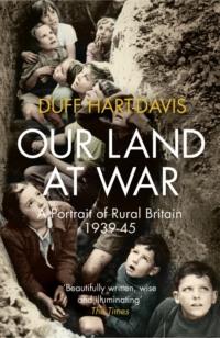Our Land at War: A Portrait of Rural Britain 1939–45, Duff  Hart-Davis audiobook. ISDN39767681