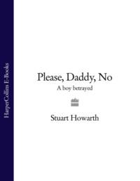 Please, Daddy, No: A Boy Betrayed - Stuart Howarth