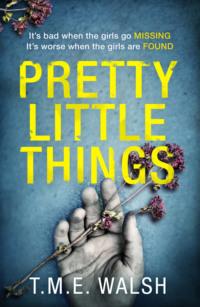 Pretty Little Things: 2018’s most nail-biting serial killer thriller with an unbelievable twist - T.M.E. Walsh