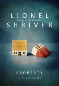 Property: A Collection - Lionel Shriver