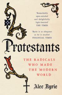 Protestants: The Radicals Who Made the Modern World, Alec  Ryrie Hörbuch. ISDN39767873