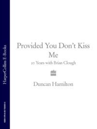 Provided You Don’t Kiss Me: 20 Years with Brian Clough - Duncan Hamilton