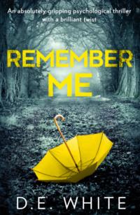 Remember Me: An absolutely gripping psychological thriller with a brilliant twist - D. White