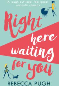 Right Here Waiting for You: A brilliant laugh out loud romantic comedy - Rebecca Pugh