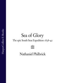 Sea of Glory: The Epic South Seas Expedition 1838–42 - Nathaniel Philbrick