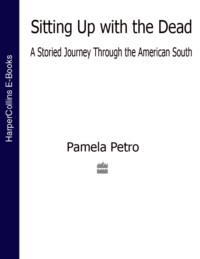 Sitting Up With the Dead: A Storied Journey Through the American South - Pamela Petro