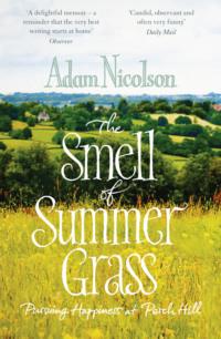 Smell of Summer Grass: Pursuing Happiness at Perch Hill, Adam  Nicolson аудиокнига. ISDN39768473