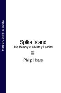 Spike Island: The Memory of a Military Hospital, Philip  Hoare аудиокнига. ISDN39768561
