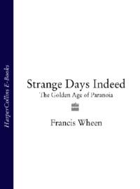 Strange Days Indeed: The Golden Age of Paranoia - Francis Wheen