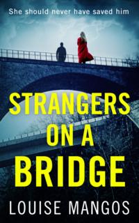 Strangers on a Bridge: A gripping debut psychological thriller! - Louise Mangos